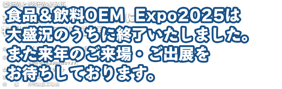食品＆飲料OEM  Expo2025は大盛況のうちに終了いたしました。また来年のご来場・ご出展をお待ちしております。