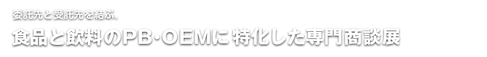 委託先と受託先を結ぶ、食品と飲料のPB・OEMに特化した専門商談展